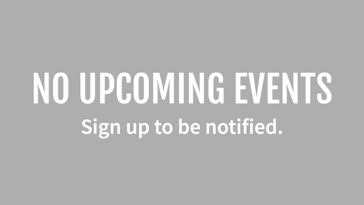 No Upcoming Events - Sign up to be notified.