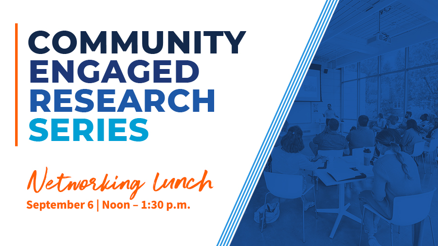 Community Engaged Research Series - Networking Lunch September 6 | Noon to 1:30 p.m.